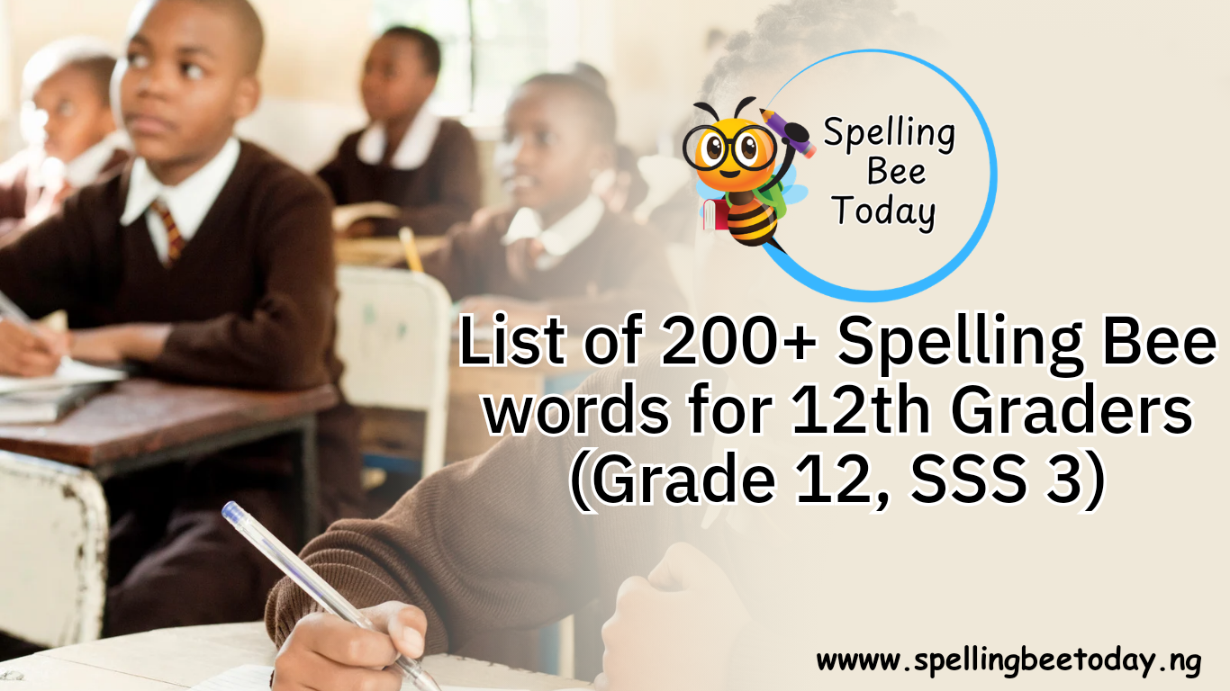 Our carefully selected list of common spelling bee words for 12th Graders (SSS 3) would give you the much needed boost in the attainment of your Goal.